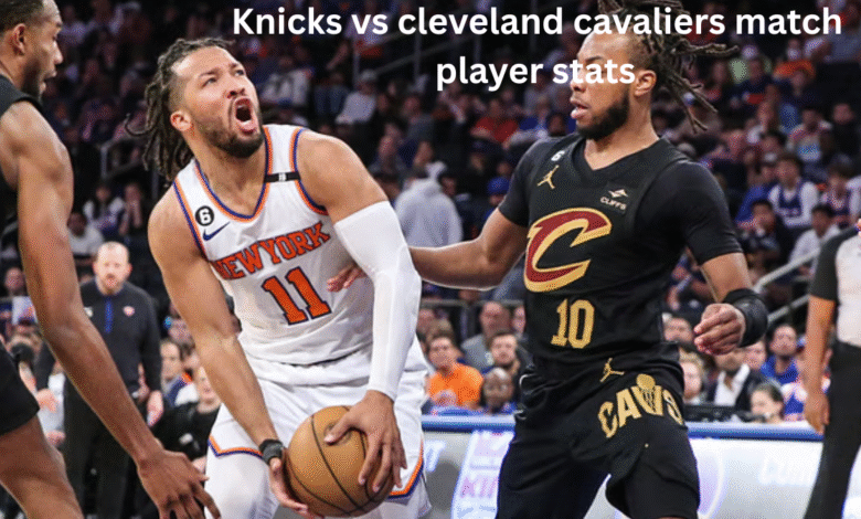 Knicks vs cleveland cavaliers match player stats