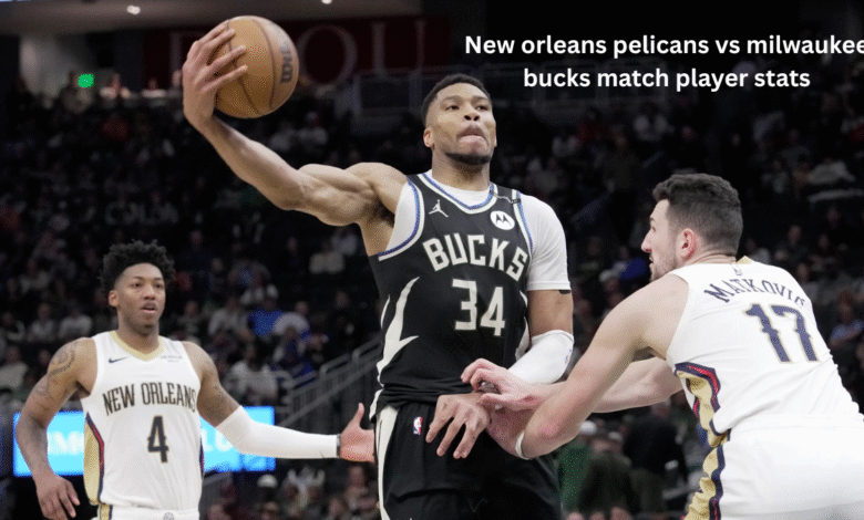New orleans pelicans vs milwaukee bucks match player stats