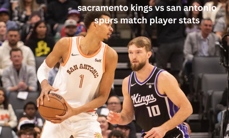sacramento kings vs san antonio spurs match player stats